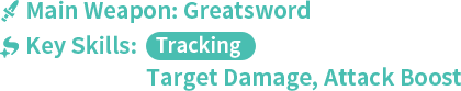Main Weapon: Greatsword, Key Skills: Tracking Target Damage, Attack Boost
