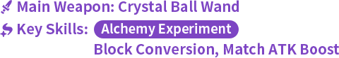 Main Weapon: Crystal Ball Wand Key Skills: Alchemy Experiment Block Conversion, Match ATK Boost