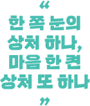 한 쪽 눈의 상처 하나, 마음 한 켠 상처 또 하나